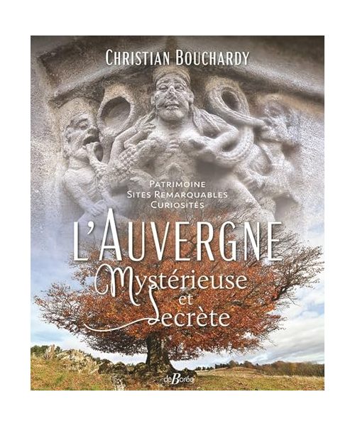 L'Auvergne mystérieuse et secrète: Patrimoine - Sites remarquables-Curiosités