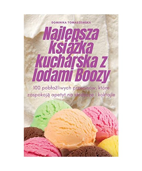 Najlepsza książka kucharska z lodami Boozy