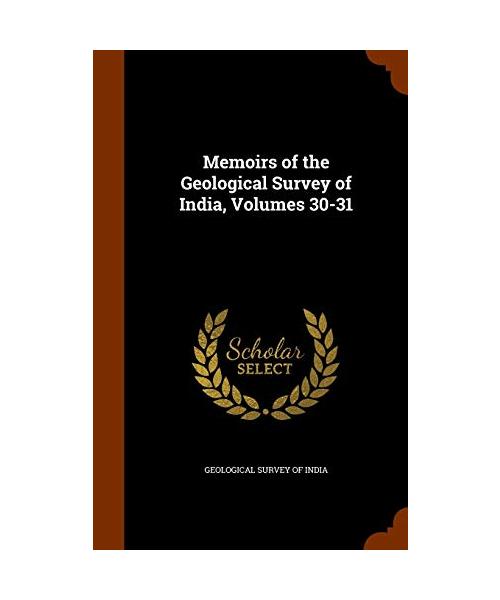 Memoirs of the Geological Survey of India, Volumes 30-31
