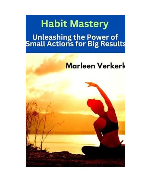 Habit Mastery: Unleashing the Power of Small Actions for Big Results