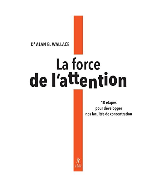La force de l'attention - 10 étapes pour développer nos facultés de concentration