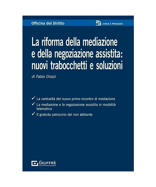 La riforma della mediazione e della negoziazione assistita: nuovi trabocchetti e soluzioni (Officina. Civile e processo)