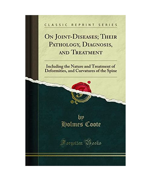 On Joint-Diseases; Their Pathology, Diagnosis, and Treatment