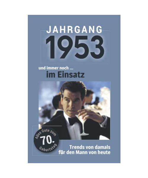 Jahrgang 1953 und immer noch ... im Einsatz: Das Geschenkbuch für Männer zum 70. Geburtstag