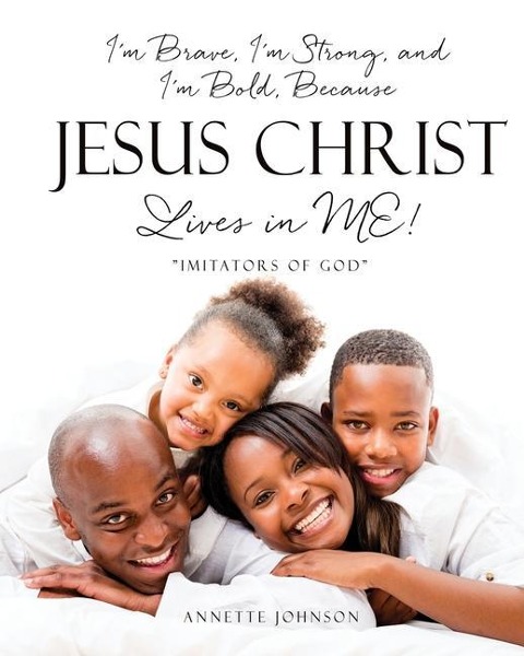I'm Brave, I'm Strong, and I'm Bold, Because Jesus Christ Lives in ME!