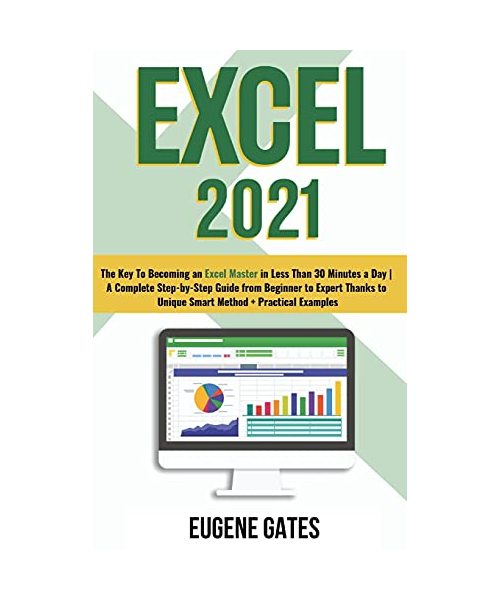 Excel 2021: The Key To Becoming an Excel Master in Less Than 30 Minutes a Day A Complete Step-by-Step Guide from Beginner to Exper