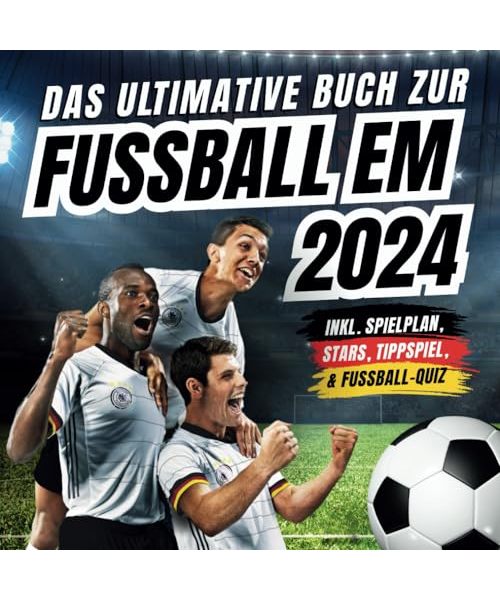 Das ultimative Buch zur Fussball EM 2024: inkl. Spielplan, Stars, Tippspiel, & Fußball-Quiz - Perfektes Geschenk für Männer, Kinder ab 12 & alle Fußball-Fans