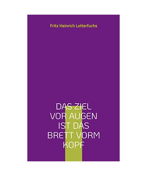 Das Ziel vor Augen ist das Brett vorm Kopf