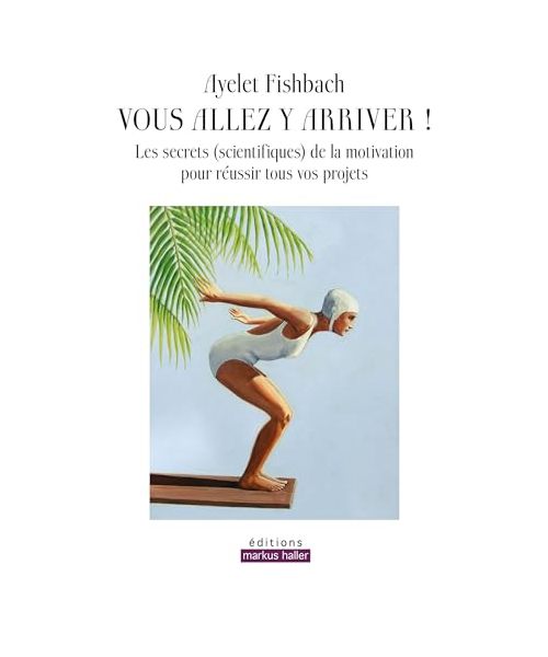 Vous allez y arriver !: Les secrets (scientifiques) de la motivation pour réussir tous vos projets