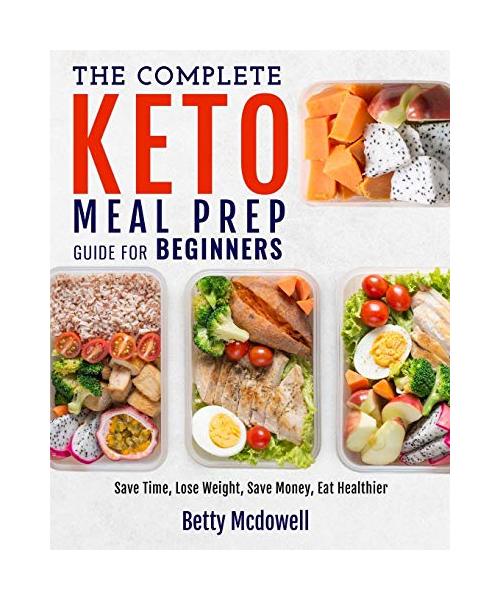 Keto Meal Prep: The Complete Keto Meal Prep Guide For Beginners Save Time, Lose Weight, Save Money, Eat Healthier