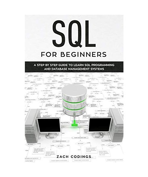 SQL for Beginners: A Step by Step Guide to Learn SQL Programming and Database Management Systems.