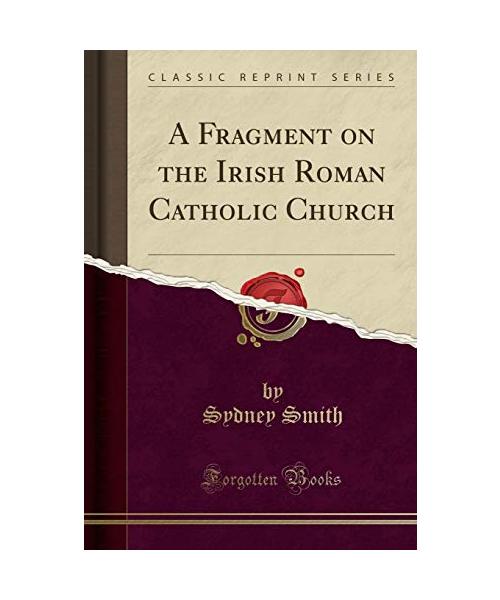 A Fragment on the Irish Roman Catholic Church (Classic Reprint)