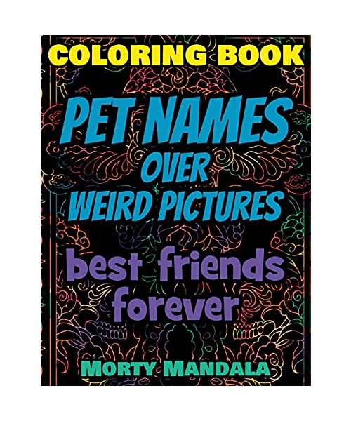 Coloring Book - Pet Names over Weird Pictures - Trace, Paint, Draw and Color: 100 Pet Names + 100 Weird Pictures - 100% FUN - Great for Stupid Adults