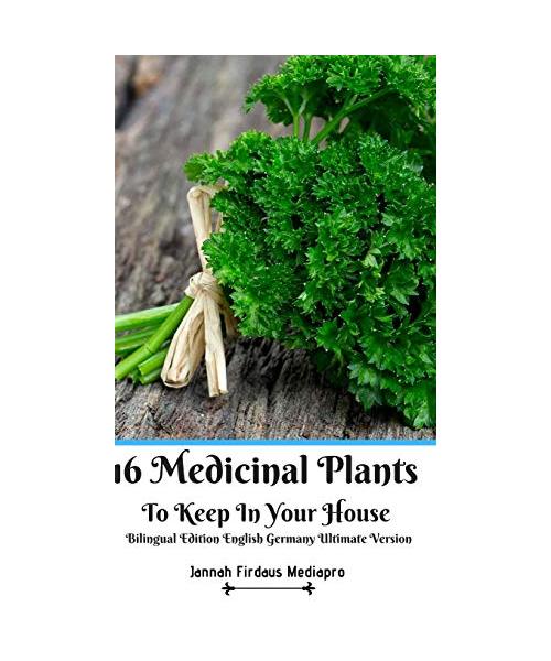 16 Medicinal Plants to Keep In Your House Bilingual Edition English Germany Ultimate Version