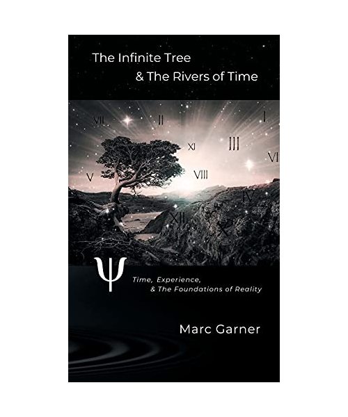 The Infinite Tree & The Rivers of Time: Time, Experience, & The Foundations of Reality (Colour Edition)
