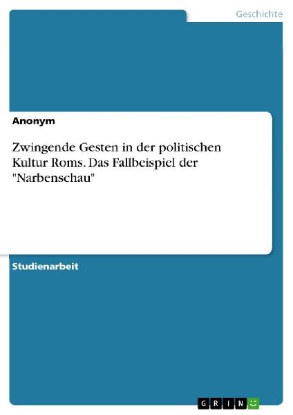 Zwingende Gesten in der politischen Kultur Roms. Das Fallbeispiel der "Narbenschau"