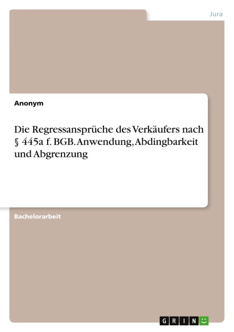 Die Regressansprüche des Verkäufers nach § 445a f. BGB. Anwendung, Abdingbarkeit und Abgrenzung