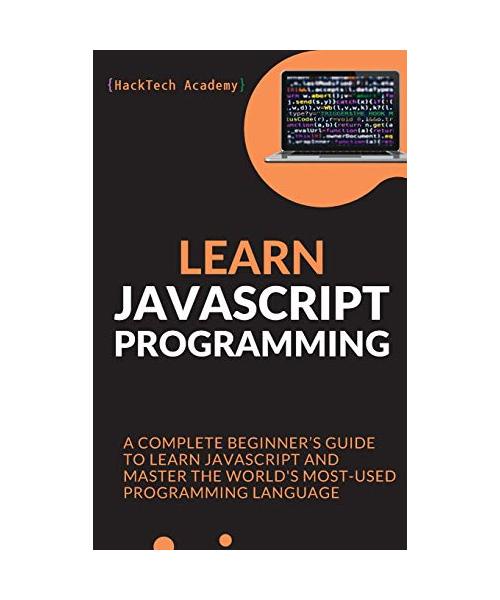 Learn JavaScript Programming: A Complete Beginner's Guide to Learn JavaScript and Master the World's Most-Used Programming Language