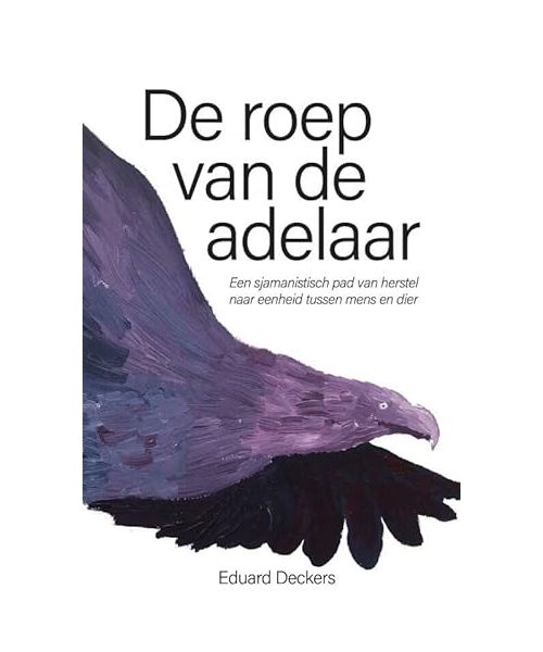 De roep van de adelaar: een sjamanistisch pad van herstel naar eenheid tussen mens en dier