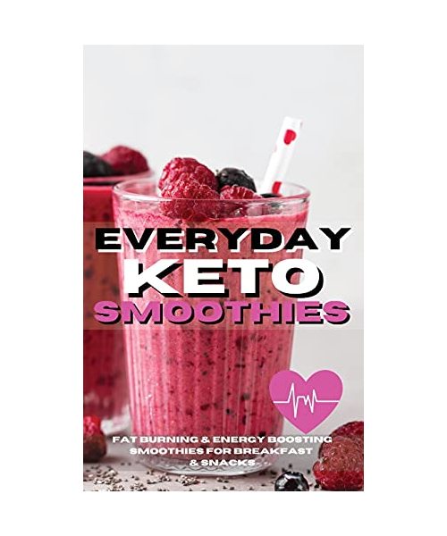 Everyday Keto Smoothies: Fat Burning & Energy Boosting Smoothies For Breakfast And Snacks