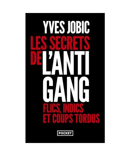 Les secrets de l'Antigang: Flics, indics, et coups tordus