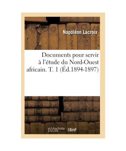 Documents pour servir à l'étude du Nord-Ouest africain. T. 1 (Éd.1894-1897)