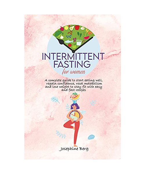 Intermittent Fasting for Women: A complete guide to start eating well, regain confidence, reset metabolism and lose weight to stay fit with easy and f