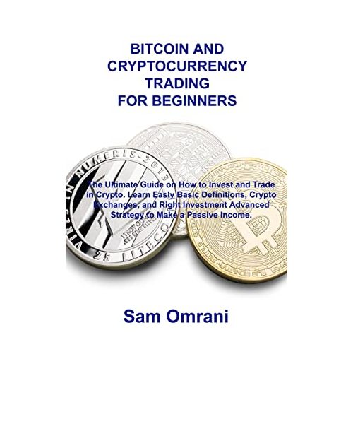 Bitcoin and Cryptocurrency Trading for Beginners: The Ultimate Guide on How to Invest and Trade in Crypto. Learn Easly Basic Definitions, Crypto Excha