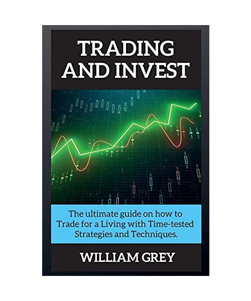 Trading and Invest: The ultimate guide on how to Trade for a Living with Time-tested Strategies and Techniques.