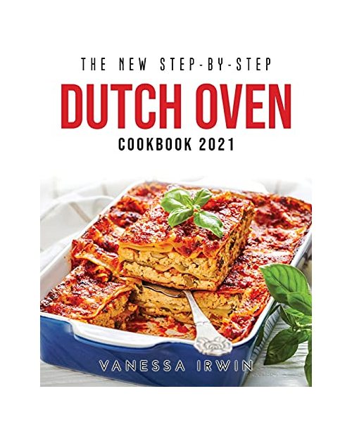 THE NEW STEP-BY-STEP DUTCH OVEN COOKBOOK 2021