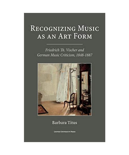 Recognizing Music as an Art Form: Friedrich Th. Vischer and German Music Criticism, 1848-1887