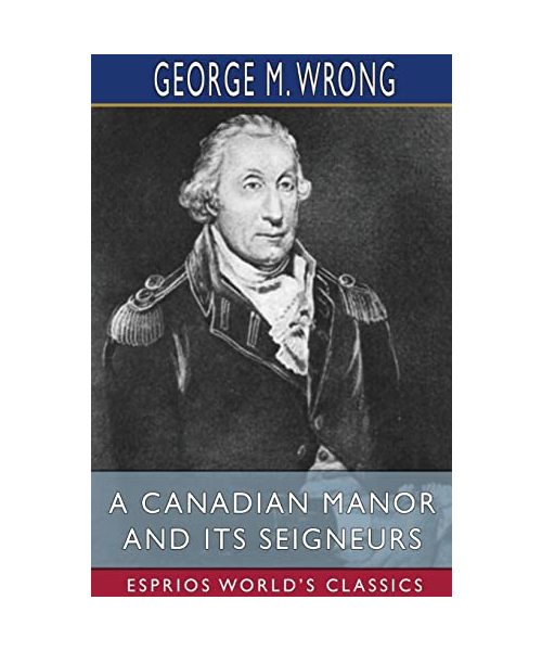 A Canadian Manor and Its Seigneurs (Esprios Classics)