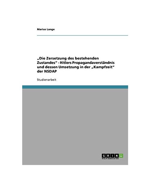 Die Zersetzung des bestehenden Zustandes - Hitlers Propagandaverständnis und dessen Umsetzung in der Kampfzeit der NSDAP