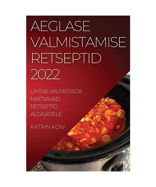 Aeglase Valmistamise Retseptid 2022: Lihtne Valmistada Maitsavad Retseptid Algajatele