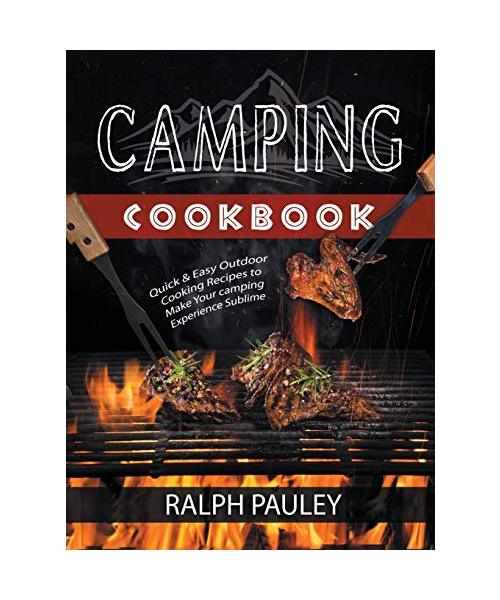 Camping Cookbook: Quick & Easy Outdoor Cooking Recipes to Make Your camping Experience Sublime