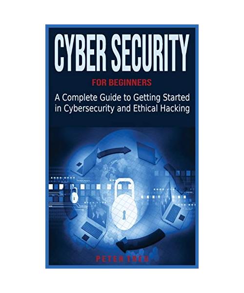 Cyber Security for Beginners: A Complete Guide to Getting Started in Cybersecurity and Ethical Hacking