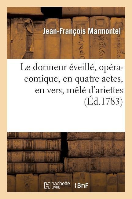 Le dormeur éveillé, opéra-comique, en quatre actes, en vers, mêlé d'ariettes
