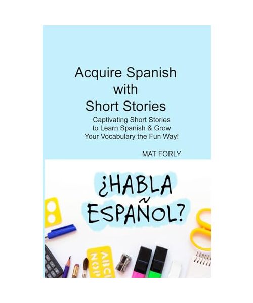 Acquire Spanish with Short Stories: Captivating Short Stories to Learn Spanish & Grow Your Vocabulary the Fun Way!