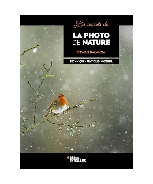 Les secrets de la photo de nature: Technique - Pratique - Matériel