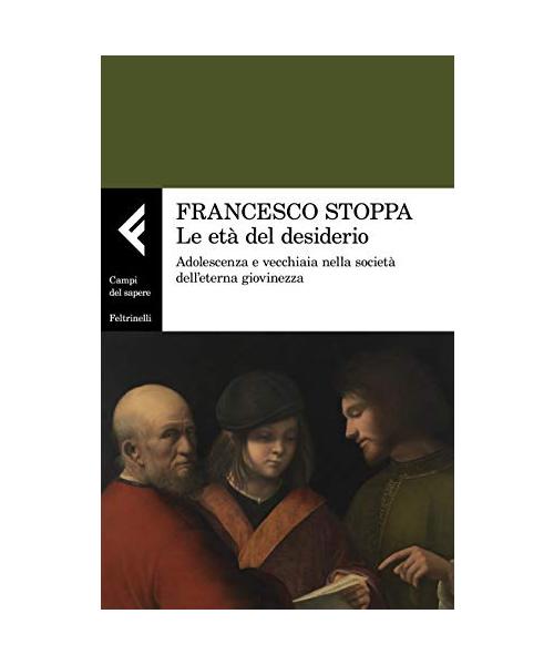 Le età del desiderio. Adolescenza e vecchiaia nella società dell'eterna giovinezza