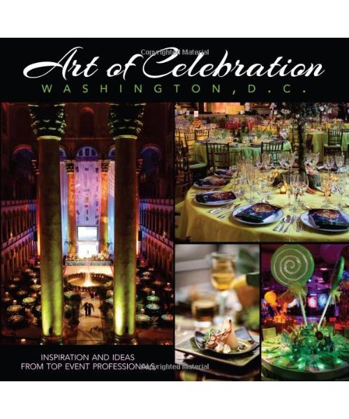 Art of Celebration Washington, D.C.: Inspiration and Ideas from Top Event Professionals