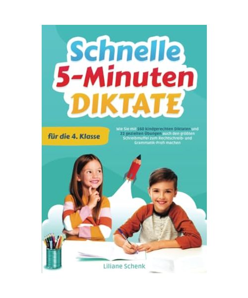 Schnelle 5-Minuten-Diktate für die 4. Klasse: Wie Sie mit 160 kindgerechten Diktaten und 22 gezielten Übungen auch den größten Schreibmuffel zum Rechtschreib- und Grammatik-Profi machen