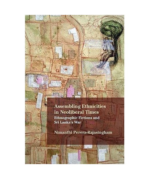 Assembling Ethnicities in Neoliberal Times: Ethnographic Fictions and Sri Lanka's War
