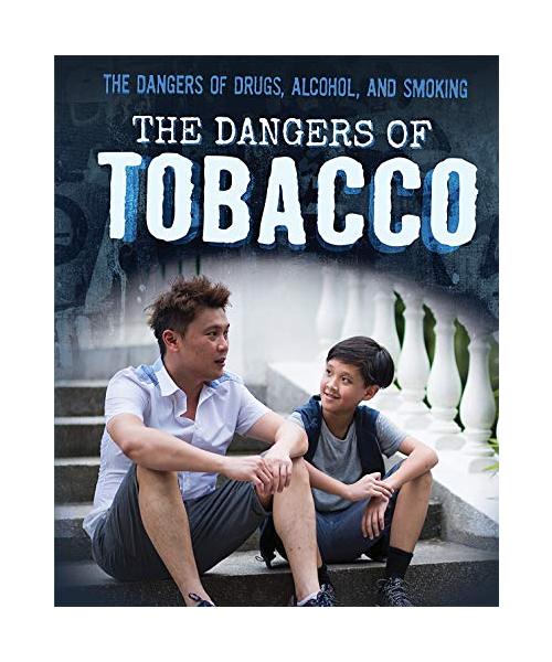 The Dangers of Tobacco (Dangers of Drugs, Alcohol, and Smoking)