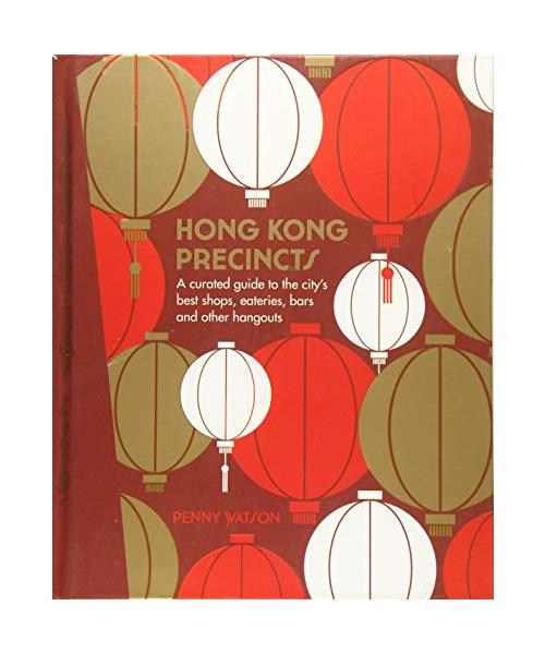 Hong Kong Precincts: A Curated Guide to the City's Best Shops, Eateries, Bars and Other Hangouts