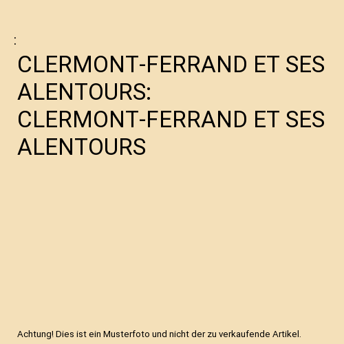 CLERMONT-FERRAND ET SES ALENTOURS: CLERMONT-FERRAND ET SES ALENTOURS