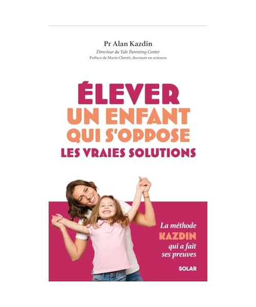 Elever un enfant qui s'oppose - les vraies solutions