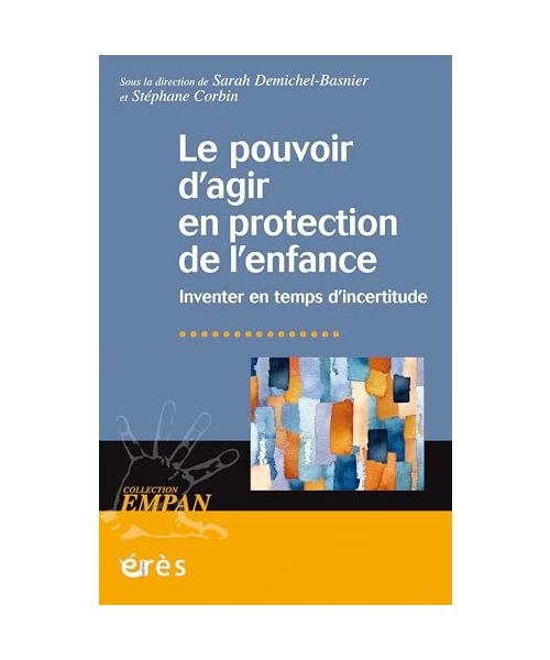 Le pouvoir d'agir en protection de l'enfance: Inventer en temps d'incertitude