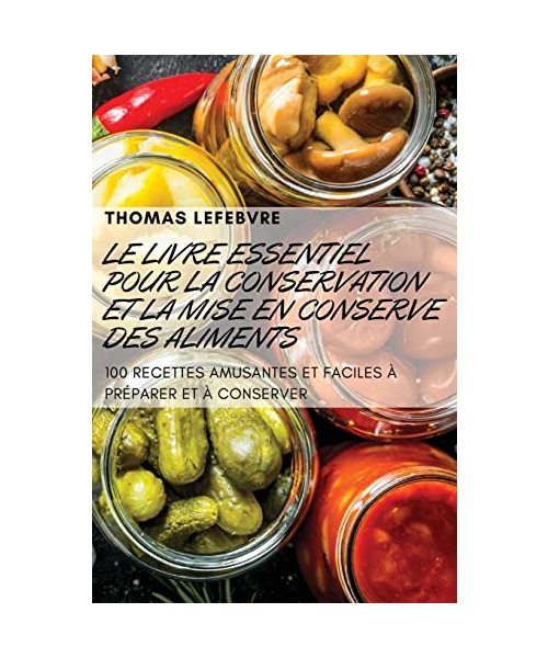 Le Livre Essentiel Pour La Conservation Et La Mise En Conserve Des Aliments