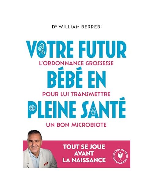 Votre futur bébé en pleine santé: L'ordonnance grossesse pour lui transmettre un bon microbiote